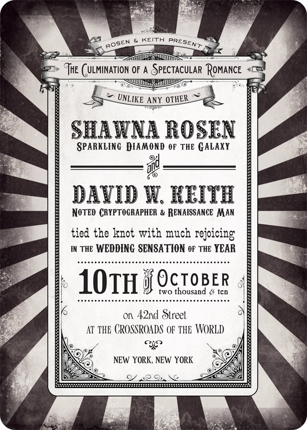 Rosen & Keith Present: The Culmination of a Spectacular Romance unlike any other. Shawna Rosen, Sparkling Diamond of the Galaxy, and David W. Keith, Noted Cryptographer & Renaissance Man, tied the know with much rejoicing in the Wedding Sensation of the Year. 10th of October two thousand & ten on 42nd Street at the Crosswroads of the World: New York, New York.